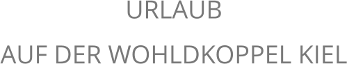 URLAUB AUF DER WOHLDKOPPEL KIEL