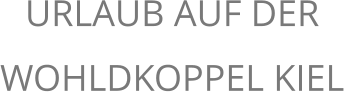 URLAUB AUF DER WOHLDKOPPEL KIEL